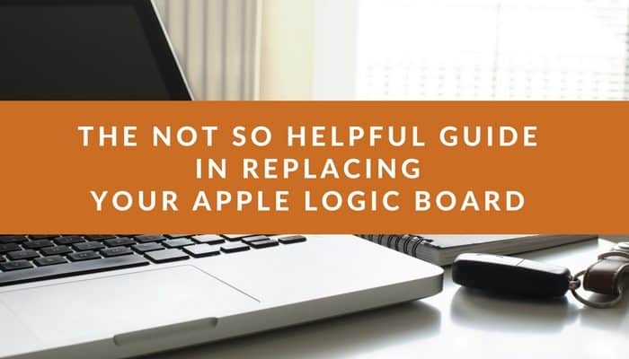 A photo of a computer with an orange banner over it saying "The not so helpful guide in replacing your Apple Logic Board"